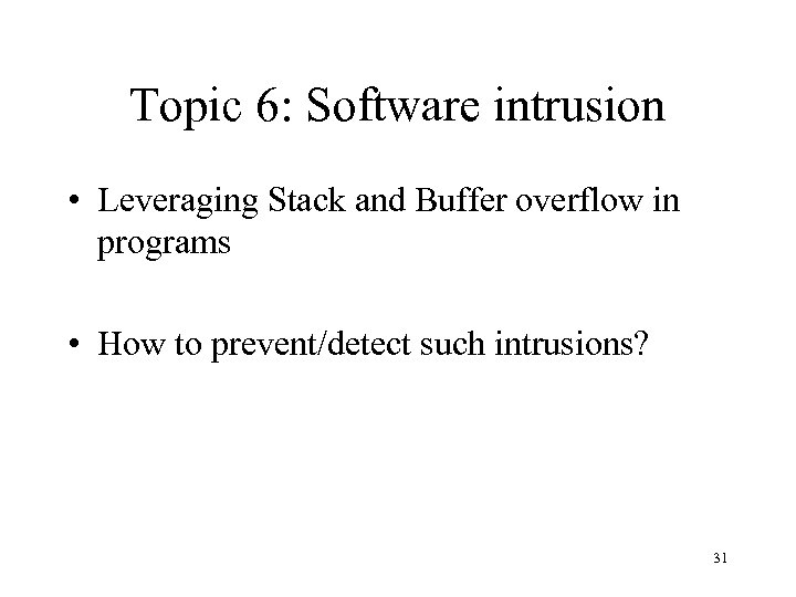 Topic 6: Software intrusion • Leveraging Stack and Buffer overflow in programs • How