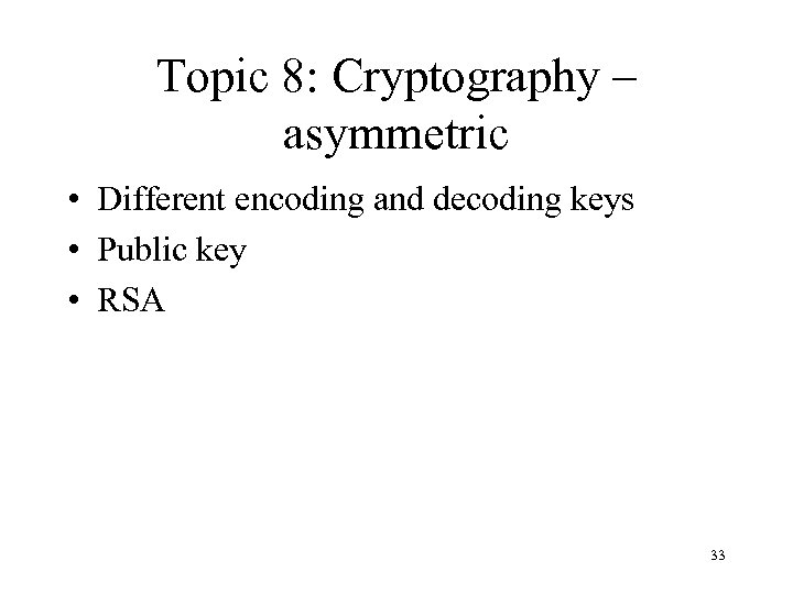 Topic 8: Cryptography – asymmetric • Different encoding and decoding keys • Public key