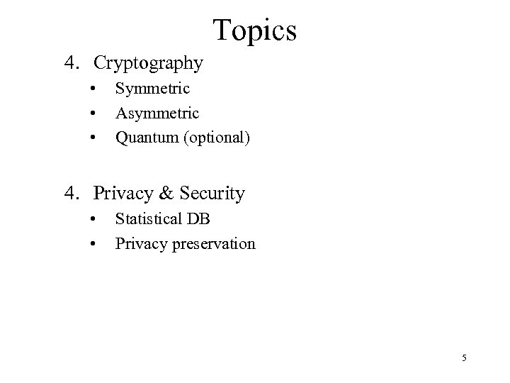 Topics 4. Cryptography • • • Symmetric Asymmetric Quantum (optional) 4. Privacy & Security