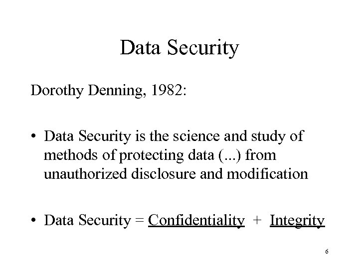 Data Security Dorothy Denning, 1982: • Data Security is the science and study of