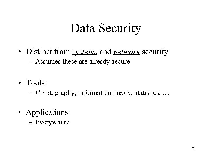 Data Security • Distinct from systems and network security – Assumes these are already