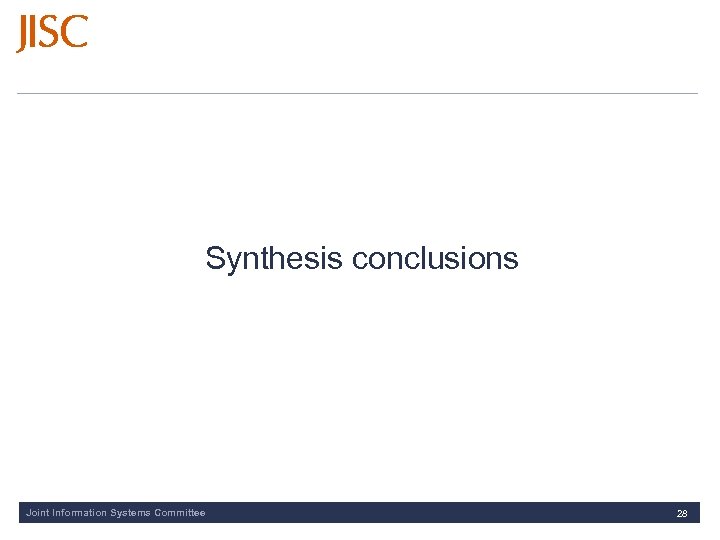 Synthesis conclusions Joint Information Systems Committee 28 