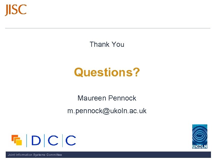 Thank You Questions? Maureen Pennock m. pennock@ukoln. ac. uk Joint Information Systems Committee 