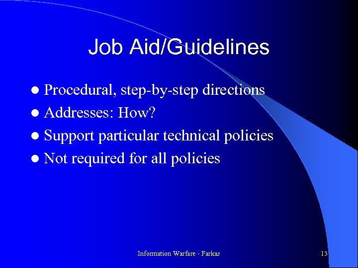 Job Aid/Guidelines l Procedural, step-by-step directions l Addresses: How? l Support particular technical policies