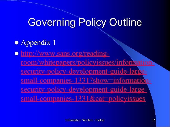Governing Policy Outline l Appendix 1 l http: //www. sans. org/readingroom/whitepapers/policyissues/informationsecurity-policy-development-guide-largesmall-companies-1331? show=informationsecurity-policy-development-guide-largesmall-companies-1331&cat=policyissues Information Warfare