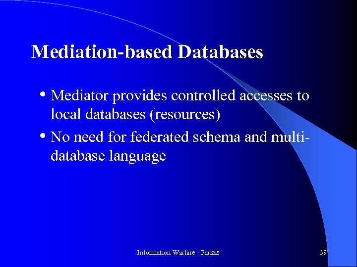 Mediation-based Databases • Mediator provides controlled accesses to local databases (resources) • No need