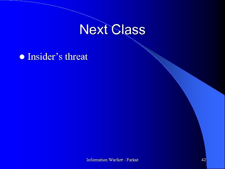 Next Class l Insider’s threat Information Warfare - Farkas 42 