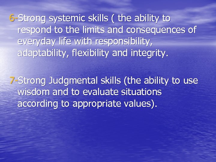 6 -Strong systemic skills ( the ability to respond to the limits and consequences