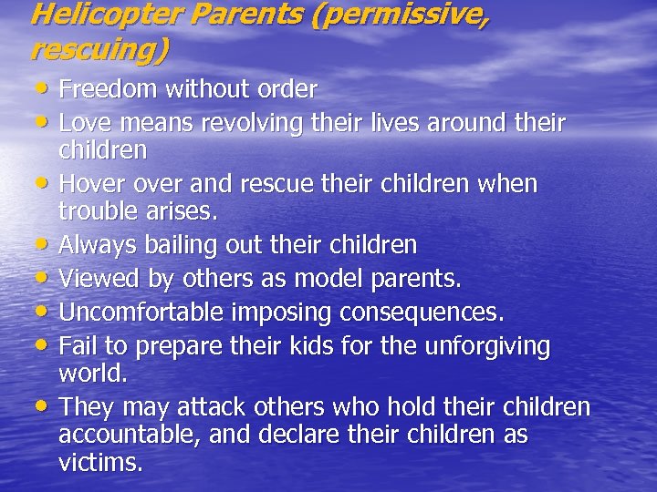 Helicopter Parents (permissive, rescuing) • Freedom without order • Love means revolving their lives