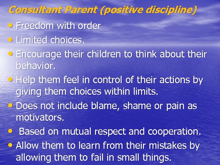 Consultant Parent (positive discipline) • Freedom with order • Limited choices. • Encourage their