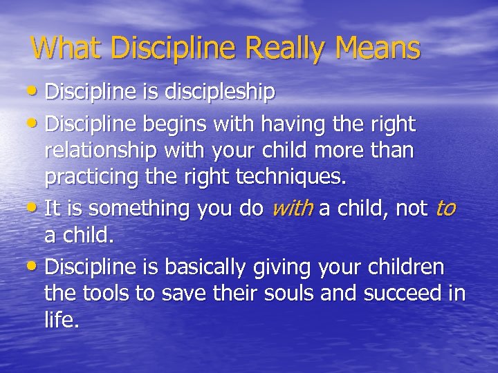 What Discipline Really Means • Discipline is discipleship • Discipline begins with having the