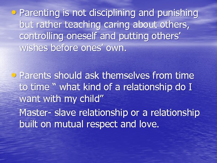  • Parenting is not disciplining and punishing but rather teaching caring about others,