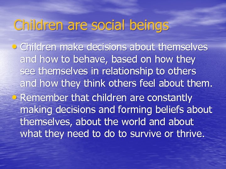 Children are social beings • Children make decisions about themselves and how to behave,