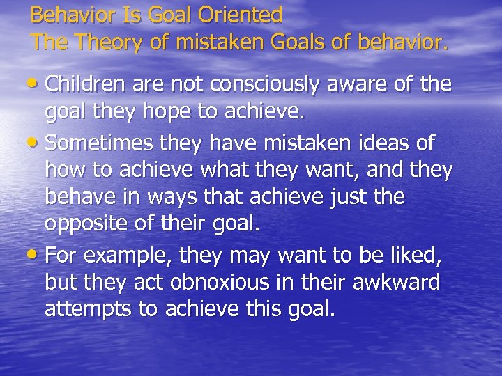 Behavior Is Goal Oriented Theory of mistaken Goals of behavior. • Children are not