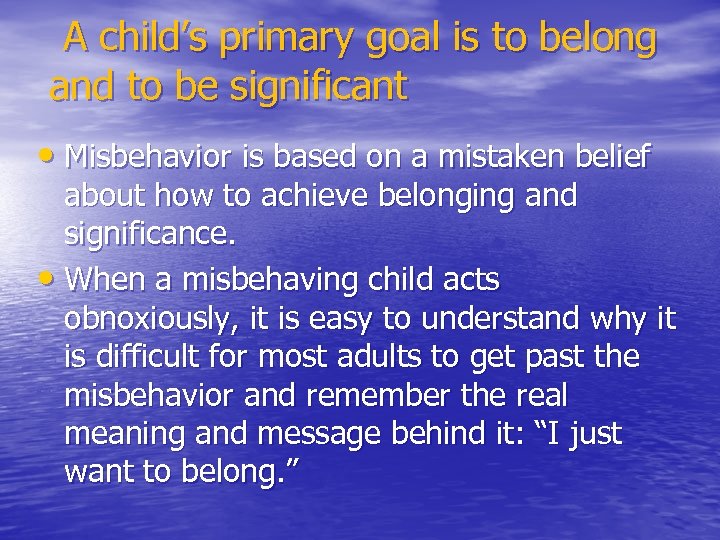 A child’s primary goal is to belong and to be significant • Misbehavior is