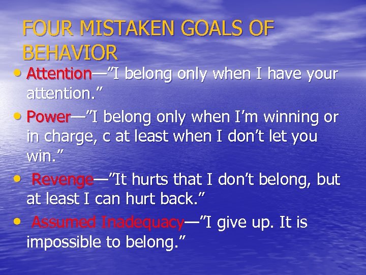 FOUR MISTAKEN GOALS OF BEHAVIOR • Attention—”I belong only when I have your attention.