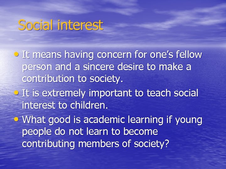 Social interest • It means having concern for one’s fellow person and a sincere