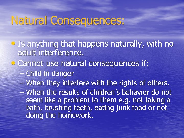 Natural Consequences: • Is anything that happens naturally, with no adult interference. • Cannot