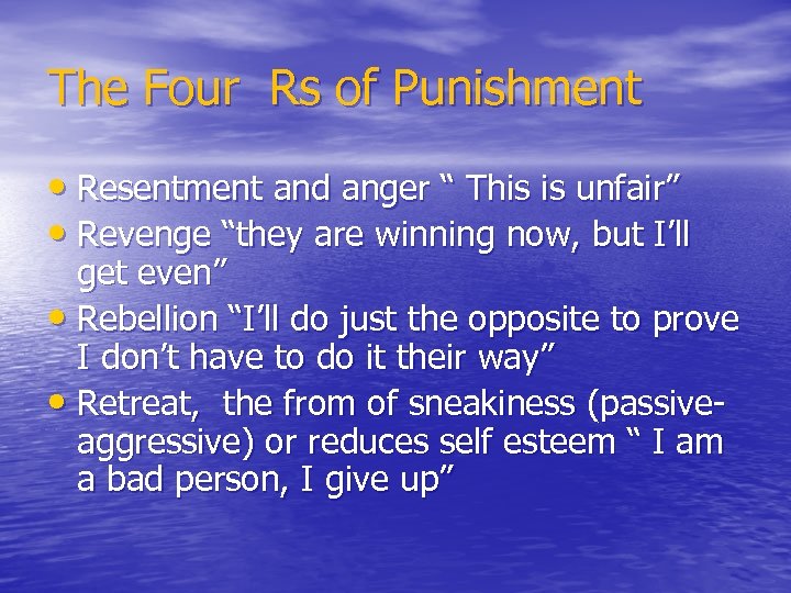 The Four Rs of Punishment • Resentment and anger “ This is unfair” •