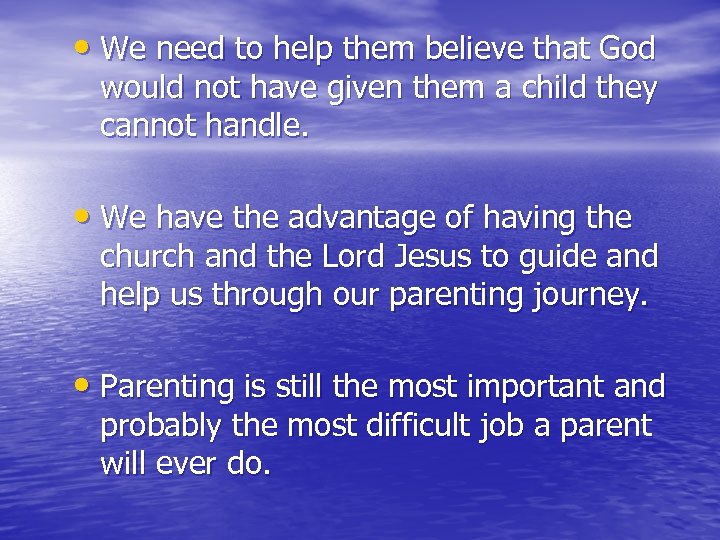  • We need to help them believe that God would not have given