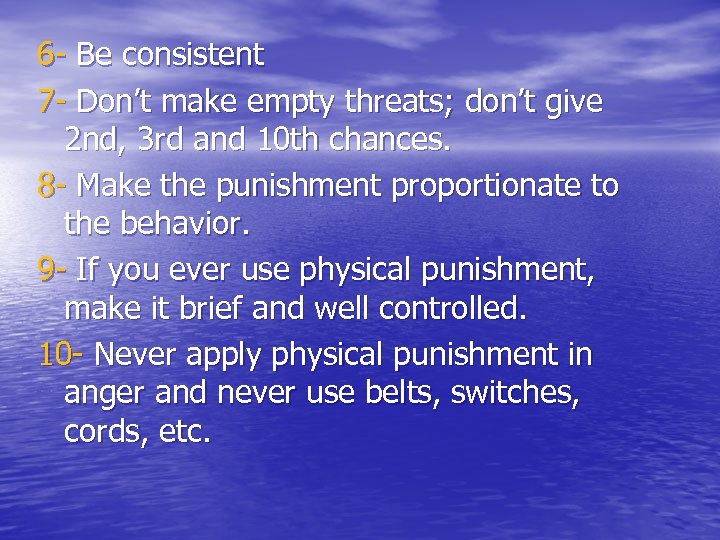 6 - Be consistent 7 - Don’t make empty threats; don’t give 2 nd,