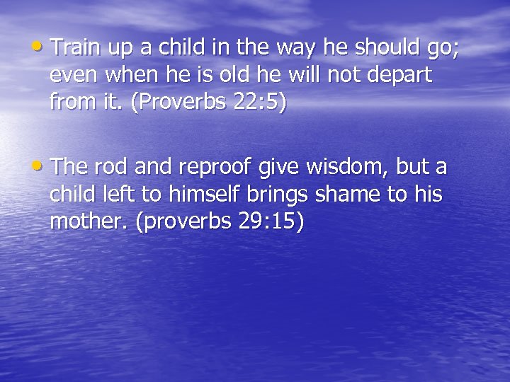  • Train up a child in the way he should go; even when