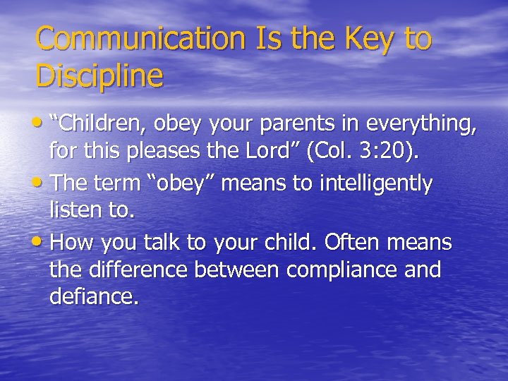 Communication Is the Key to Discipline • “Children, obey your parents in everything, for
