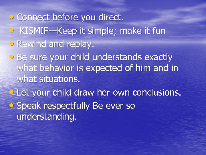  • Connect before you direct. • KISMIF—Keep it simple; make it fun •