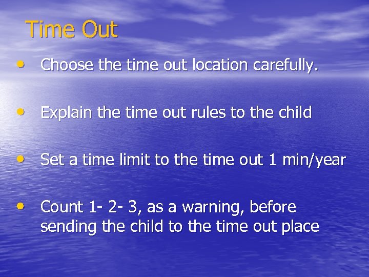 Time Out • Choose the time out location carefully. • Explain the time out