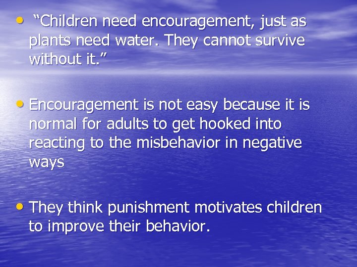  • “Children need encouragement, just as plants need water. They cannot survive without