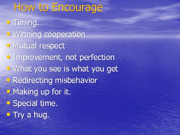 How to Encourage • Timing. • Winning cooperation • Mutual respect • Improvement, not