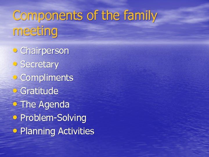 Components of the family meeting • Chairperson • Secretary • Compliments • Gratitude •