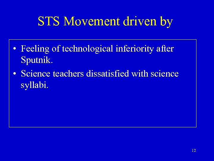 STS Movement driven by • Feeling of technological inferiority after Sputnik. • Science teachers