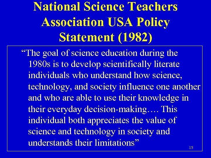National Science Teachers Association USA Policy Statement (1982) “The goal of science education during