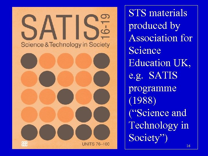 STS materials produced by Association for Science Education UK, e. g. SATIS programme (1988)