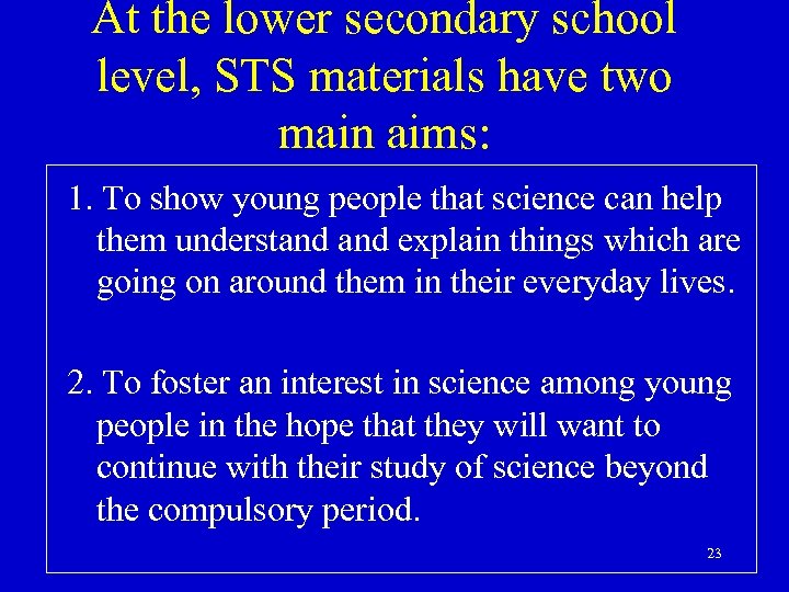 At the lower secondary school level, STS materials have two main aims: 1. To