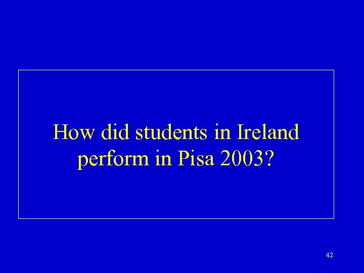 How did students in Ireland perform in Pisa 2003? 42 