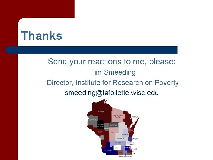 Thanks Send your reactions to me, please: Tim Smeeding Director, Institute for Research on