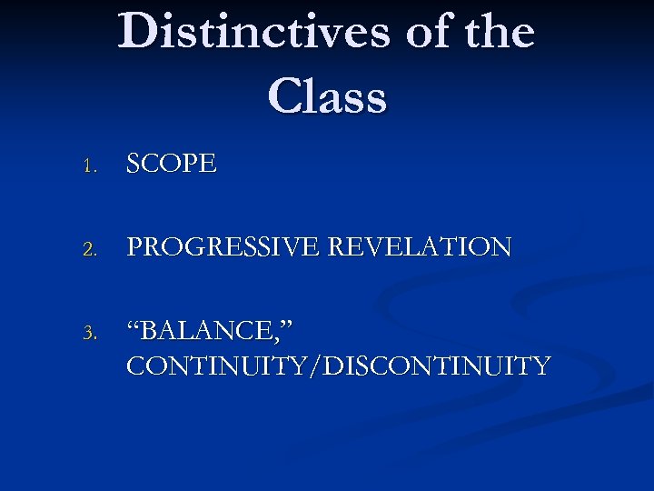 Distinctives of the Class 1. SCOPE 2. PROGRESSIVE REVELATION 3. “BALANCE, ” CONTINUITY/DISCONTINUITY 