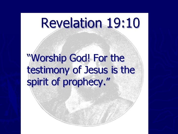 Revelation 19: 10 “Worship God! For the testimony of Jesus is the spirit of