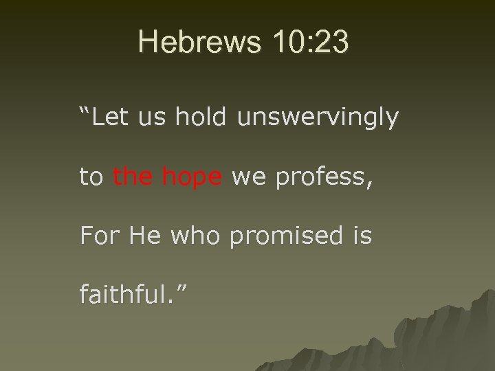 Hebrews 10: 23 “Let us hold unswervingly to the hope we profess, For He