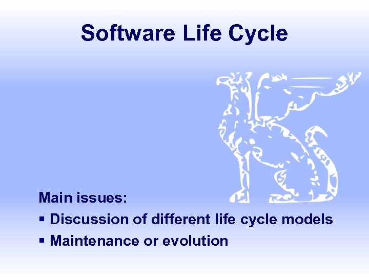 Software Life Cycle Main issues: § Discussion of different life cycle models § Maintenance