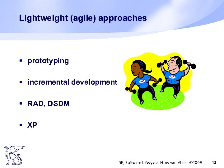 Lightweight (agile) approaches § prototyping § incremental development § RAD, DSDM § XP SE,