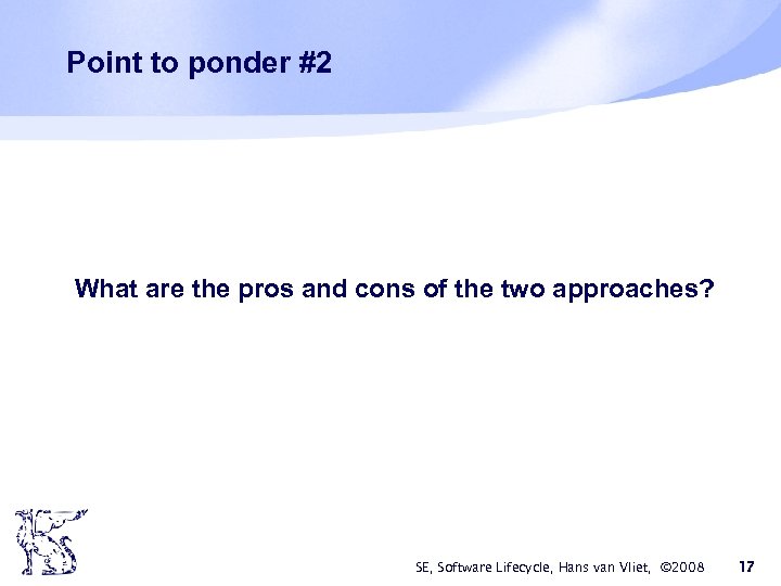 Point to ponder #2 What are the pros and cons of the two approaches?