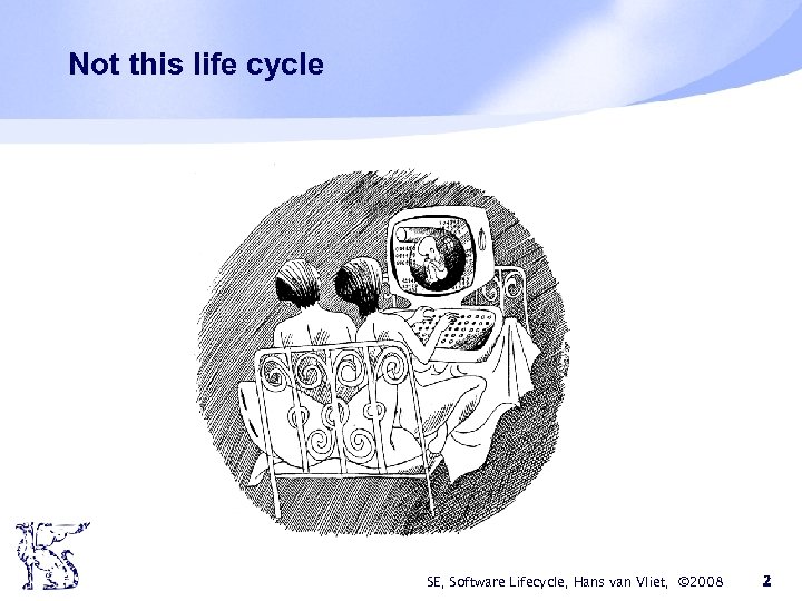 Not this life cycle SE, Software Lifecycle, Hans van Vliet, © 2008 2 