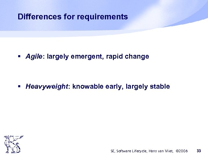 Differences for requirements § Agile: largely emergent, rapid change § Heavyweight: knowable early, largely