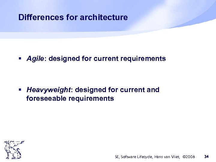 Differences for architecture § Agile: designed for current requirements § Heavyweight: designed for current