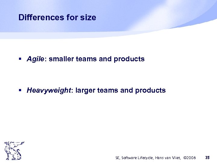 Differences for size § Agile: smaller teams and products § Heavyweight: larger teams and