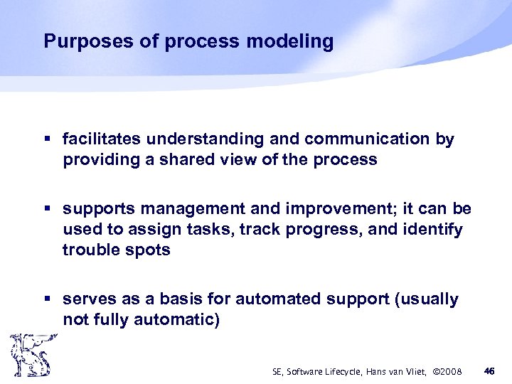 Purposes of process modeling § facilitates understanding and communication by providing a shared view