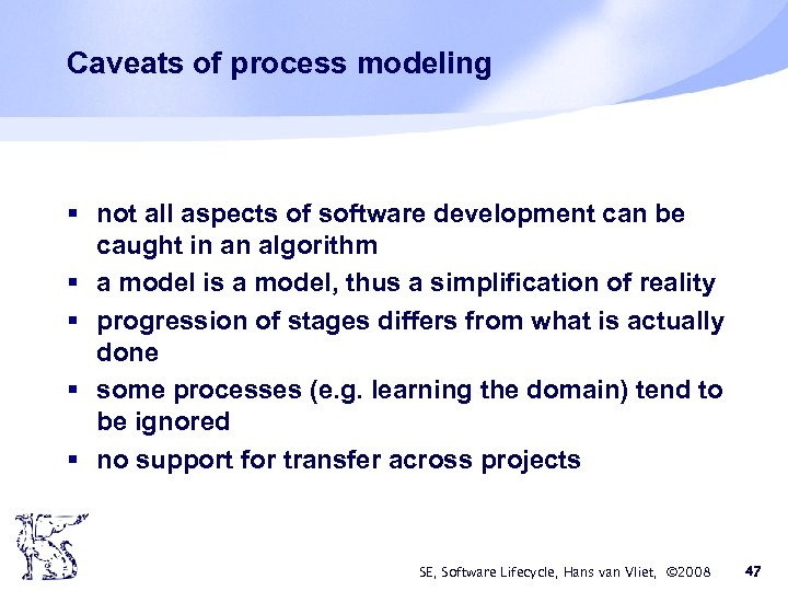 Caveats of process modeling § not all aspects of software development can be caught